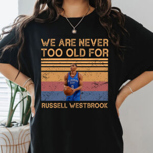 Russell Westbrook - We Are Never Too Old T-Shirt